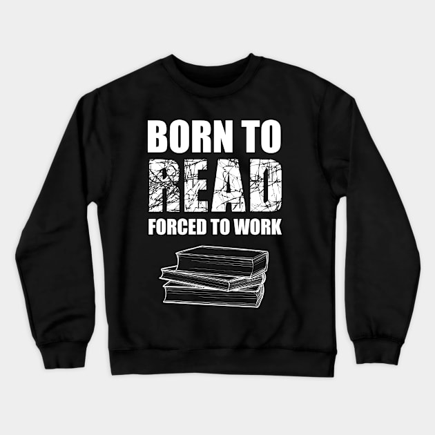 Born To Read Forced To Work Crewneck Sweatshirt by Abir's Store